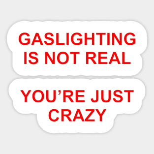 Gaslighting Is Not Real You're Just Crazy Sticker